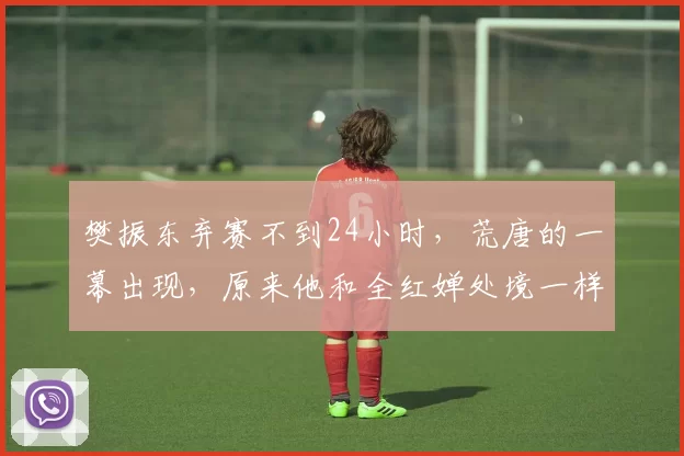 樊振东弃赛不到24小时，荒唐的一幕出现，原来他和全红婵处境一样