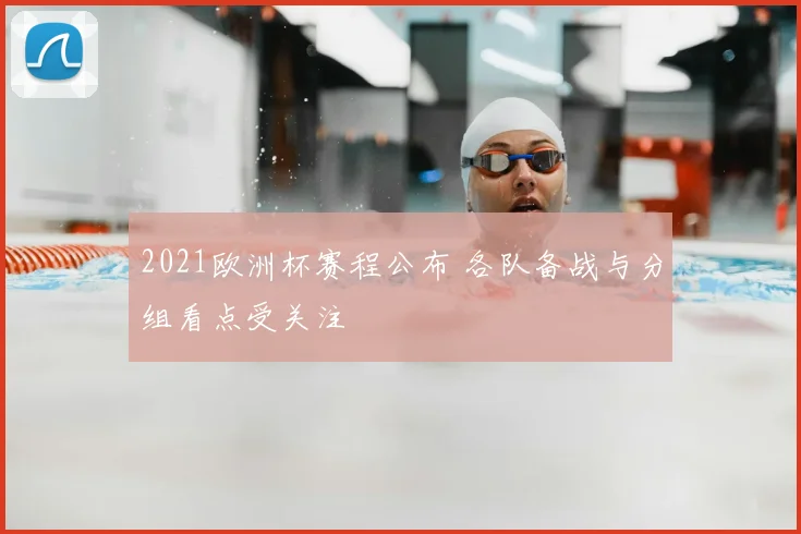 2021欧洲杯赛程公布 各队备战与分组看点受关注