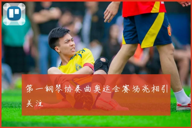 第一钢琴协奏曲奥运会赛场亮相引关注